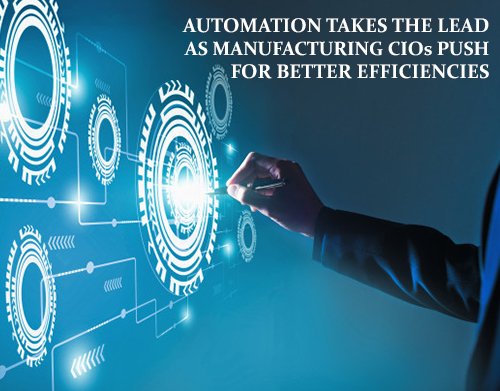 Automation takes the lead as manufacturing CIOs push for better efficiencies