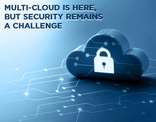 Multi-cloud is here; but security remains a challenge