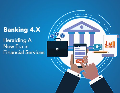 Banking 4.X – Heralding A New Era in Financial Services